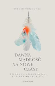 Dawna mądrość na nowe czasy. Autor: von Lupke Geseko. Dobreksiazki.pl Okładka książki Dawna mądrość na nowe czasy