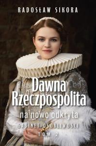 Dawna Rzeczpospolita na nowo odkryta T.2. Autor: Sikora Radosław. Dobreksiazki.pl Okładka książki Dawna Rzeczpospolita na nowo odkryta T.2