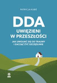 Okładka książki DDA Uwięzieni w przeszłości . Jak uwolnić się od..