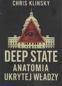 Deep state. Anatomia ukrytej władzy. Autor: Chris Klinsky. Dobreksiazki.pl Okładka książki Deep state. Anatomia ukrytej władzy