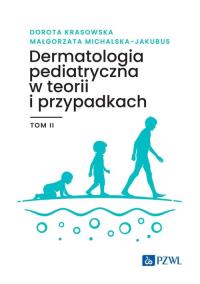 Dermatologia pediatryczna w teorii i przypadkach. Tom 2. Autor: Krasowska Dorota, Michalska-Jakubus Małgorzata. Dobreksiazki.pl Okładka książki Dermatologia pediatryczna w teorii i przypadkach. Tom 2