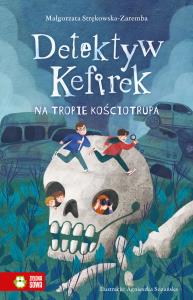 Detektyw Kefirek na tropie kościotrupa. Autor: Małgorzata Strękowska-Zaremba, Agnieszka Sozańska. Dobreksiazki.pl Okładka książki Detektyw Kefirek na tropie kościotrupa