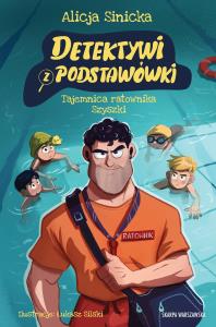 Detektywi z podstawówki. Tajemnica ratownika Szyszki. Autor: Alicja Sinicka. Dobreksiazki.pl Okładka książki Detektywi z podstawówki. Tajemnica ratownika Szyszki