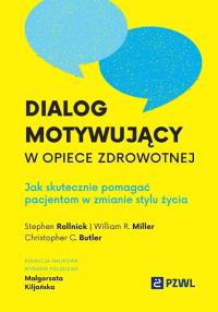 Dialog motywujący w opiece zdrowotnej. Autor: Kiljańska Małgorzata, Rollnick Stephen, Miller William R., Butler Christopher C.. Dobreksiazki.pl Okładka książki Dialog motywujący w opiece zdrowotnej