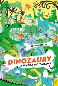 Dinozaury. Książka do zabawy. Autor: Joanna Rzezak. Dobreksiazki.pl Okładka książki Dinozaury. Książka do zabawy