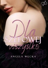Dla szefowej wszystko. Autor: Węcka Angela. Dobreksiazki.pl Okładka książki Dla szefowej wszystko