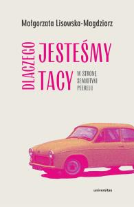Dlaczego jesteśmy tacy. W stronę semiotyki peerelu. Autor: Lisowska-Magdziarz Małgorzata. Dobreksiazki.pl Okładka książki Dlaczego jesteśmy tacy. W stronę semiotyki peerelu