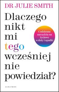 Dlaczego nikt mi wcześniej tego nie powiedział?. Autor: Smith Dr Julie. Dobreksiazki.pl Okładka książki Dlaczego nikt mi wcześniej tego nie powiedział?