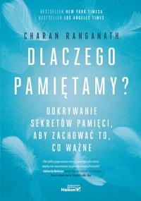 Dlaczego pamiętamy? Odkrywanie sekretów pamięci, aby zachować to, co ważne. Autor: Charan Ranganath. Dobreksiazki.pl Okładka książki Dlaczego pamiętamy? Odkrywanie sekretów pamięci, aby zachować to, co ważne