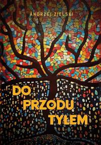 Do przodu tyłem. Autor: Zielski Andrzej. Dobreksiazki.pl Okładka książki Do przodu tyłem