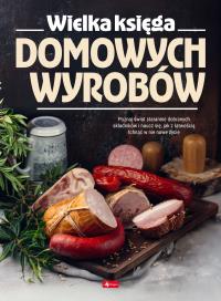 Dobra kuchnia. Wielka księga domowych wyrobów. Autor: Opracowanie zbiorowe. Dobreksiazki.pl Okładka książki Dobra kuchnia. Wielka księga domowych wyrobów