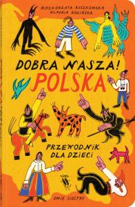 Dobra nasza! Przewodnik dla dzieci. Autor: Pruszkowska-Caceres Małgorzata. Dobreksiazki.pl Okładka książki Dobra nasza! Przewodnik dla dzieci