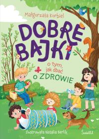Dobre bajki o tym, jak dbać o zdrowie. Autor: Małgorzata Korbiel. Dobreksiazki.pl Okładka książki Dobre bajki o tym, jak dbać o zdrowie