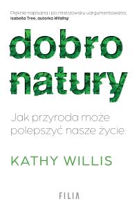 Dobro natury. Jak przyroda może polepszyć nasze życie - uszkodzone. Autor: Kathy Willis. Dobreksiazki.pl Okładka książki Dobro natury. Jak przyroda może polepszyć nasze życie - uszkodzone