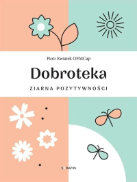 Dobroteka. Ziarna pozytywności. Autor: Piotr Kwiatek. Dobreksiazki.pl Okładka książki Dobroteka. Ziarna pozytywności