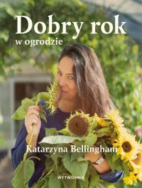 Dobry rok w ogrodzie. Autor: Katarzyna Bellingham. Dobreksiazki.pl Okładka książki Dobry rok w ogrodzie