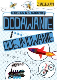 Dodawanie i odejmowanie. Szkoła na szóstkę. Autor: Opracowanie zbiorowe. Dobreksiazki.pl Okładka książki Dodawanie i odejmowanie. Szkoła na szóstkę