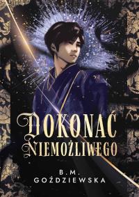 Dokonać niemożliwego. Autor: Beata M. Goździewska. Dobreksiazki.pl Okładka książki Dokonać niemożliwego