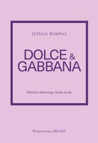 Dolce & Gabbana. Historia kultowego domu mody. Autor: Bumpus Jessica. Dobreksiazki.pl Okładka książki Dolce & Gabbana. Historia kultowego domu mody
