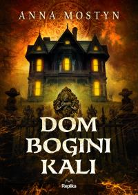 Dom bogini Kali. Mroczne rytuały. Autor: Anna Mostyn. Dobreksiazki.pl Okładka książki Dom bogini Kali. Mroczne rytuały