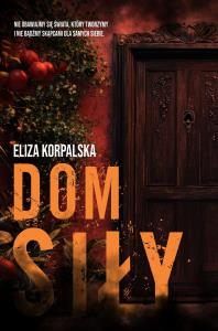 Dom siły. Autor: Eliza Korpalska. Dobreksiazki.pl Okładka książki Dom siły