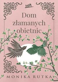Dom złamanych obietnic. Autor: Monika Rutka. Dobreksiazki.pl Okładka książki Dom złamanych obietnic