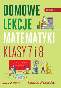 Domowe lekcje matematyki. Klasy 7 i 8 wyd. 2. Autor: Zaremba Danuta. Dobreksiazki.pl Okładka książki Domowe lekcje matematyki. Klasy 7 i 8 wyd. 2