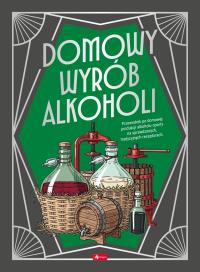 Domowy wyrób alkoholi. Autor: Opracowanie zbiorowe. Dobreksiazki.pl Okładka książki Domowy wyrób alkoholi
