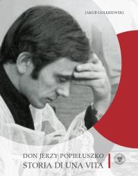 Don Jerzy Popiełuszko. Storia di una vita. Autor: Gołębiewski Jakub. Dobreksiazki.pl Okładka książki Don Jerzy Popiełuszko. Storia di una vita