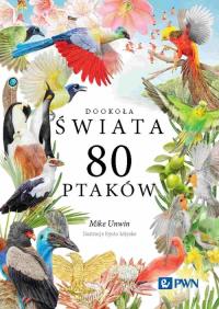 Dookoła świata 80 ptaków. Autor: Unwin Mike. Dobreksiazki.pl Okładka książki Dookoła świata 80 ptaków