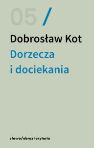 Dorzecza i dociekania. Autor: Kot Dobrosław. Dobreksiazki.pl Okładka książki Dorzecza i dociekania