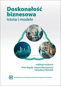 Doskonałość biznesowa. Istota i modele. Autor: red. Piotr Rogala, Joanna Martusewicz, Arkadiusz. Dobreksiazki.pl Okładka książki Doskonałość biznesowa. Istota i modele