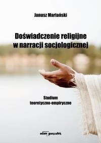 Doświadczenie religijne w narracji socjologicznej. Autor: Mariański Janusz. Dobreksiazki.pl Okładka książki Doświadczenie religijne w narracji socjologicznej