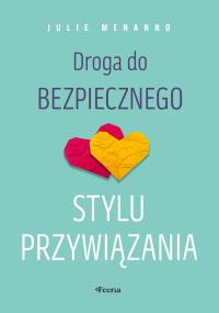 Droga do bezpiecznego stylu przywiązania. Autor: Menanno Julie. Dobreksiazki.pl Okładka książki Droga do bezpiecznego stylu przywiązania