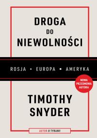 Droga do niewolności (wyd. 2, nowa przedmowa). Autor: Timothy Snyder. Dobreksiazki.pl Okładka książki Droga do niewolności (wyd. 2, nowa przedmowa)