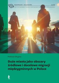 Duże miasta jako obszary źródłowe i docelowe migracji międzygminnych w Polsce. Autor: Długosz Mateusz. Dobreksiazki.pl Okładka książki Duże miasta jako obszary źródłowe i docelowe migracji międzygminnych w Polsce