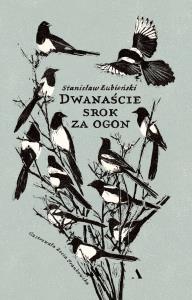 Dwanaście srok za ogon. Autor: Stanisław Łubieński. Dobreksiazki.pl Okładka książki Dwanaście srok za ogon