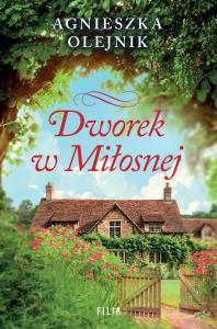 Dworek w Miłosnej. Autor: Olejnik Agnieszka. Dobreksiazki.pl Okładka książki Dworek w Miłosnej