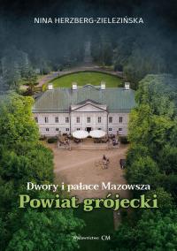 Dwory i pałace Mazowsza: powiat grójecki. Autor: Herzberg-Zielezińska Nina. Dobreksiazki.pl Okładka książki Dwory i pałace Mazowsza: powiat grójecki