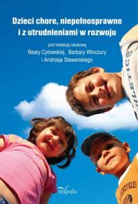 Dzieci chore niepełnosprawne i z utrudnieniami w rozwoju. Autor: Beata Cytowska, Barbara Winczura, Andrzej Stawarski. Dobreksiazki.pl Okładka książki Dzieci chore niepełnosprawne i z utrudnieniami w rozwoju