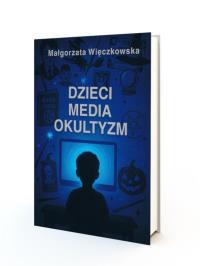 Dzieci, Media, Okultyzm. Autor: Więczkowska Małgorzata. Dobreksiazki.pl Okładka książki Dzieci, Media, Okultyzm