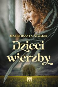 Dzieci wierzby. Autor: Małgorzata Stasiak. Dobreksiazki.pl Okładka książki Dzieci wierzby