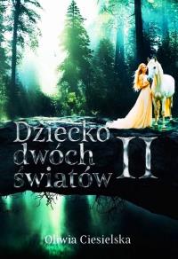 Dziecko dwóch światów II. Autor: CIESIELSKA OLIWIA. Dobreksiazki.pl Okładka książki Dziecko dwóch światów II