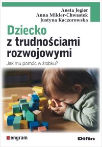 Dziecko z trudnościami rozwojowymi. Jak mu pomóc w żłobku?. Autor: Jegier Aneta, Mikler-Chwastek Anna, Kaczorowska Justyna. Dobreksiazki.pl Okładka książki Dziecko z trudnościami rozwojowymi. Jak mu pomóc w żłobku?