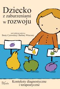 Dziecko z zaburzeniami w rozwoju konteksty diagnostyczne i terapeutyczne. Autor: Beata Winczura, Barbara Cytowska. Dobreksiazki.pl Okładka książki Dziecko z zaburzeniami w rozwoju konteksty diagnostyczne i terapeutyczne