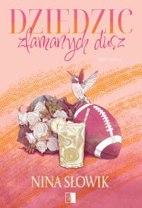 Dziedzic złamanych dusz. First Love. Tom 1. Autor: Nina Słowik. Dobreksiazki.pl Okładka książki Dziedzic złamanych dusz. First Love. Tom 1