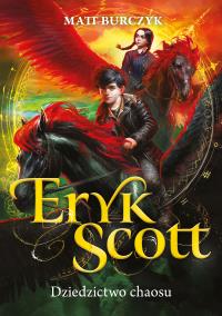 Dziedzictwo chaosu. Eryk Scott. Tom 2. Autor: Matt Burczyk. Dobreksiazki.pl Okładka książki Dziedzictwo chaosu. Eryk Scott. Tom 2