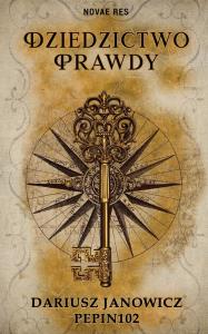 Dziedzictwo prawdy. Autor: Dariusz Janowicz Pepin102. Dobreksiazki.pl Okładka książki Dziedzictwo prawdy