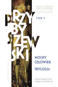 Dzieła literackie. Edycja krytyczna Tom 5 Trylogia. Mocny człowiek. Autor: Przybyszewski Stanisław. Dobreksiazki.pl Okładka książki Dzieła literackie. Edycja krytyczna Tom 5 Trylogia. Mocny człowiek