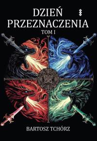 Dzień przeznaczenia Tom 1. Autor: Tchórz Bartosz. Dobreksiazki.pl Okładka książki Dzień przeznaczenia Tom 1